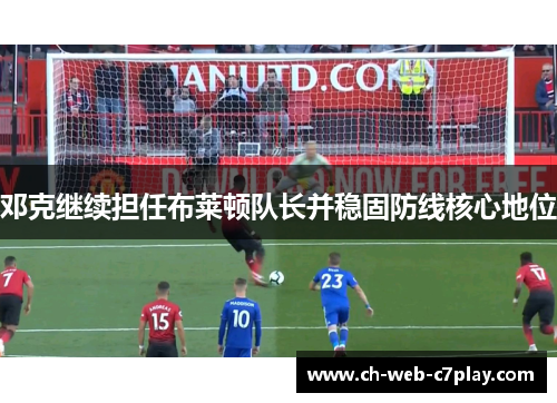 邓克继续担任布莱顿队长并稳固防线核心地位